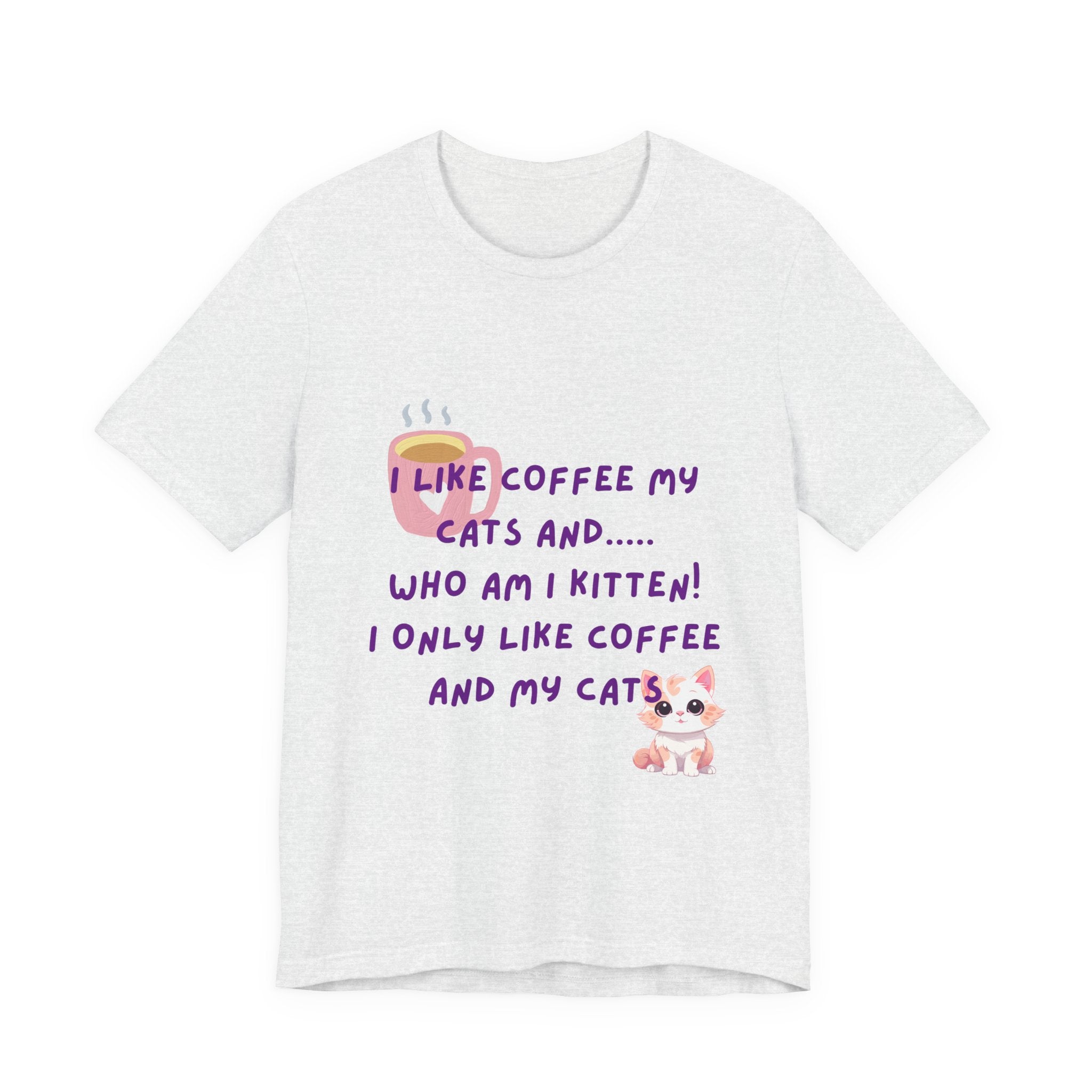 Cat Lover Coffee Tee — "I Like Coffee My Cats and... Who Am I Kitten!"
