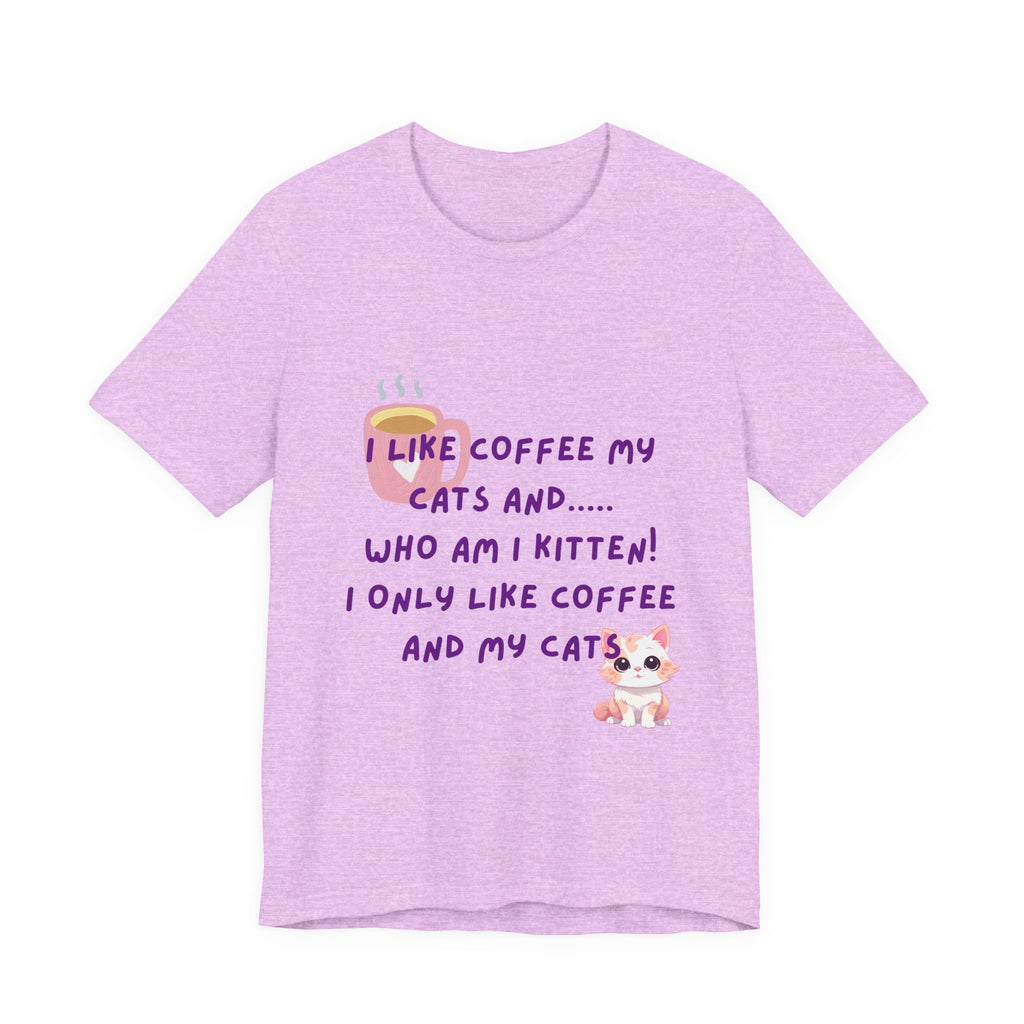 Cat Lover Coffee Tee — "I Like Coffee My Cats and... Who Am I Kitten!"