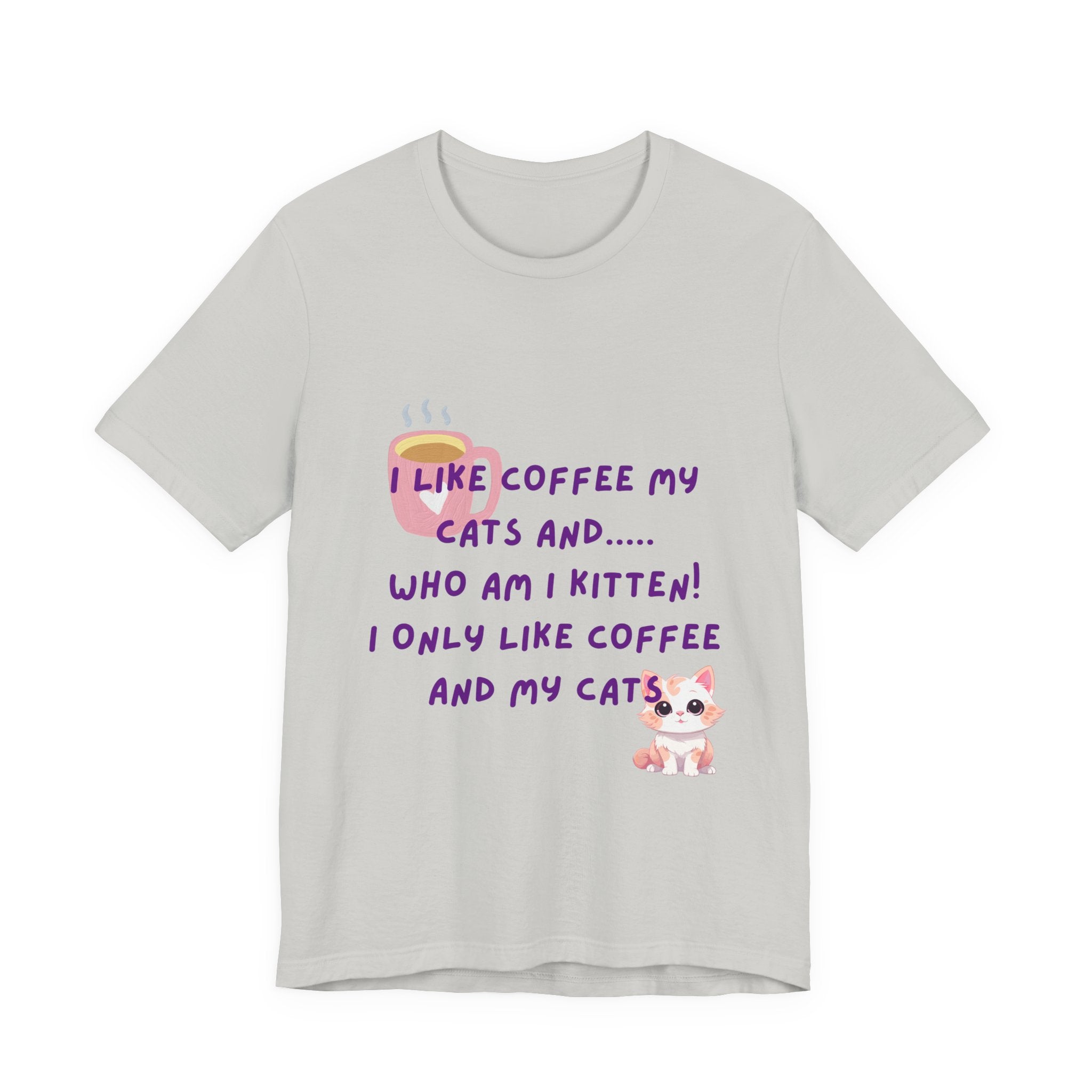 Cat Lover Coffee Tee — "I Like Coffee My Cats and... Who Am I Kitten!"