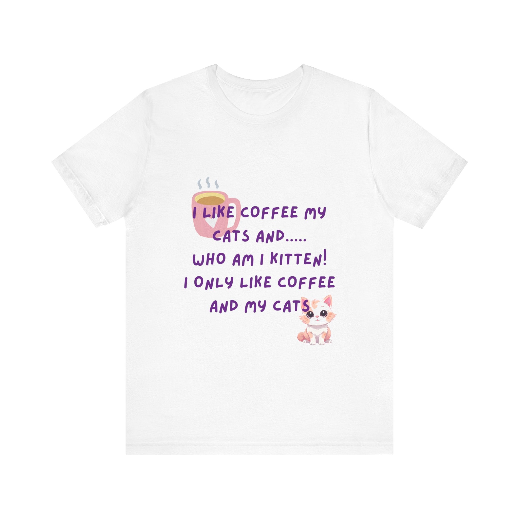 Cat Lover Coffee Tee — "I Like Coffee My Cats and... Who Am I Kitten!"