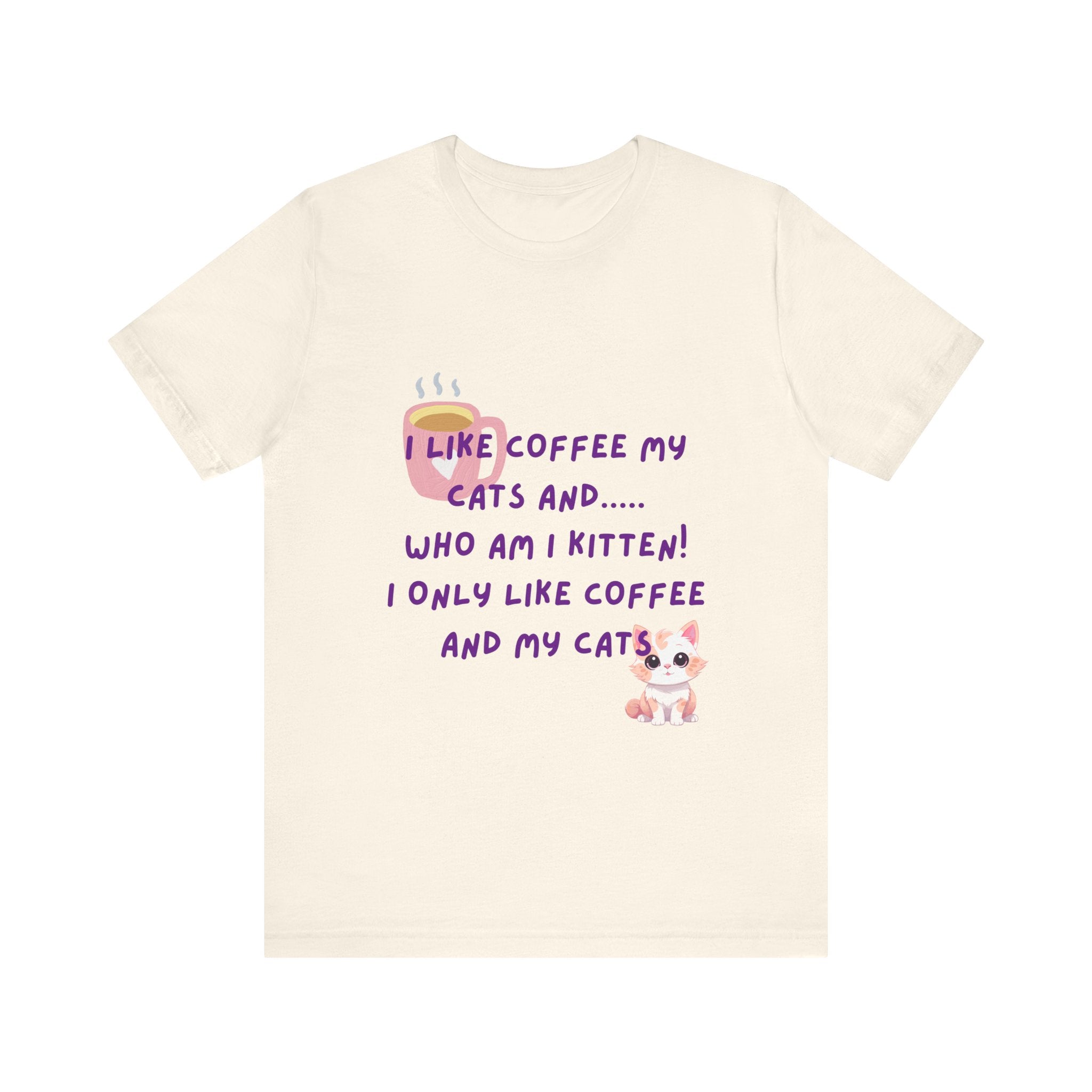 Cat Lover Coffee Tee — "I Like Coffee My Cats and... Who Am I Kitten!"