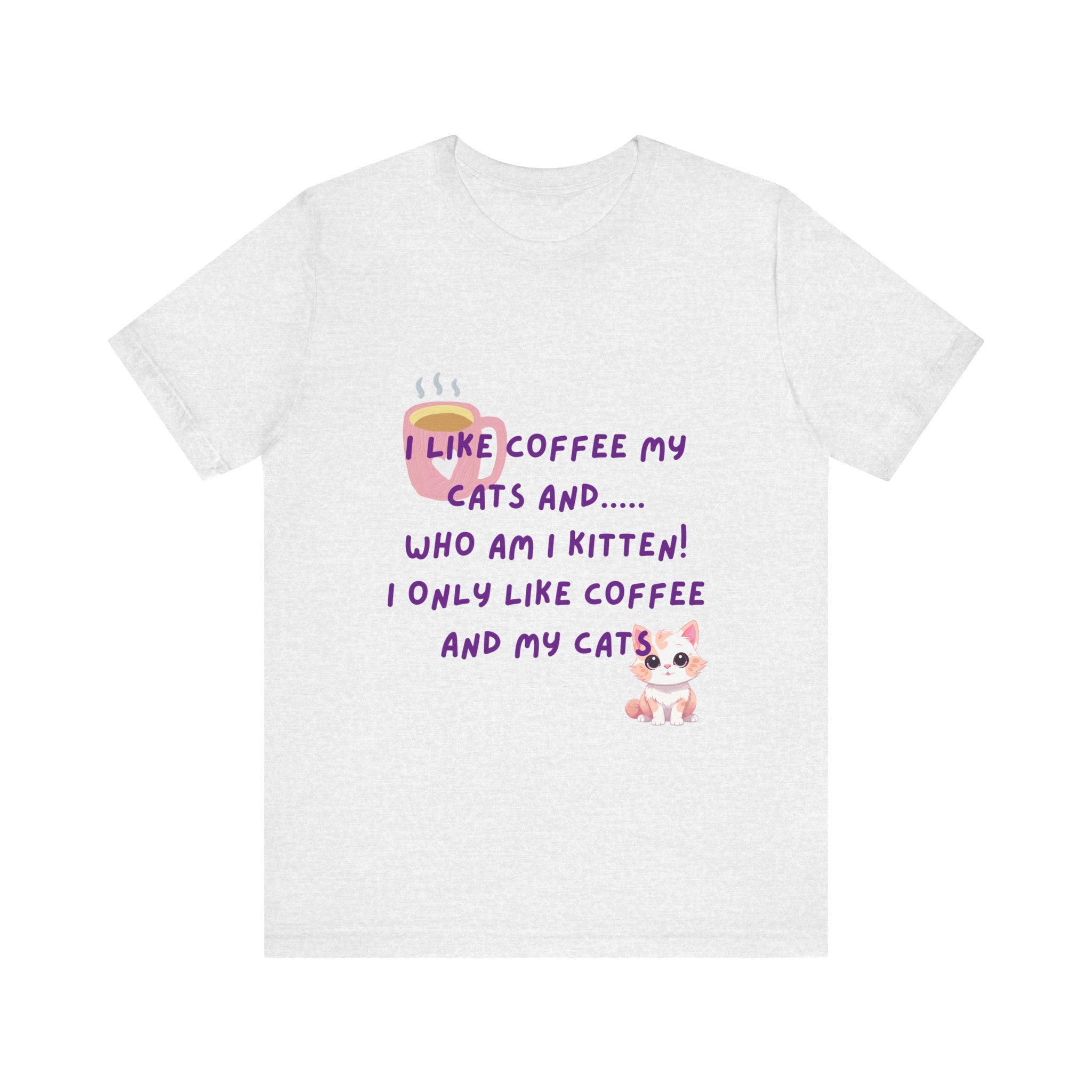 Cat Lover Coffee Tee — "I Like Coffee My Cats and... Who Am I Kitten!"