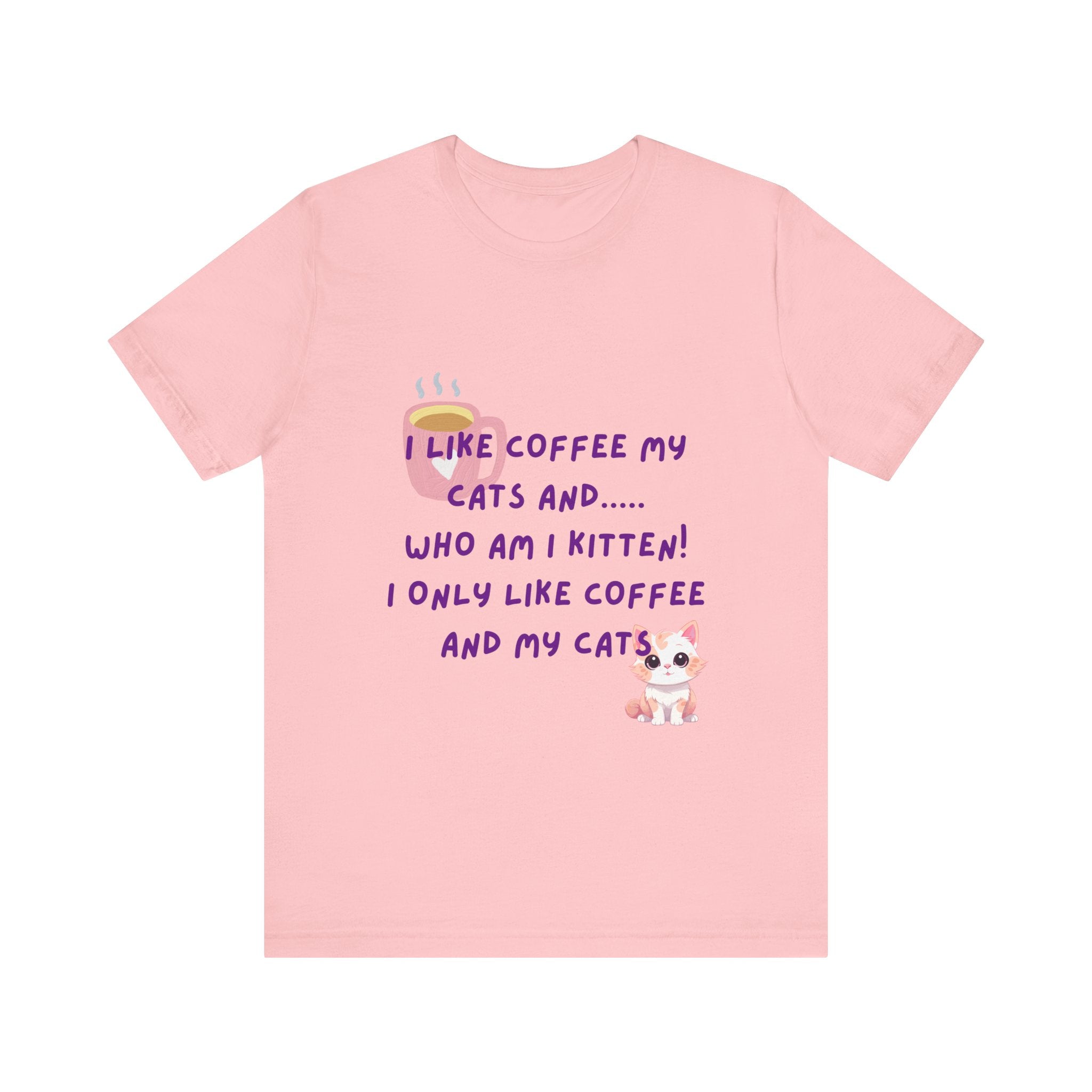 Cat Lover Coffee Tee — "I Like Coffee My Cats and... Who Am I Kitten!"