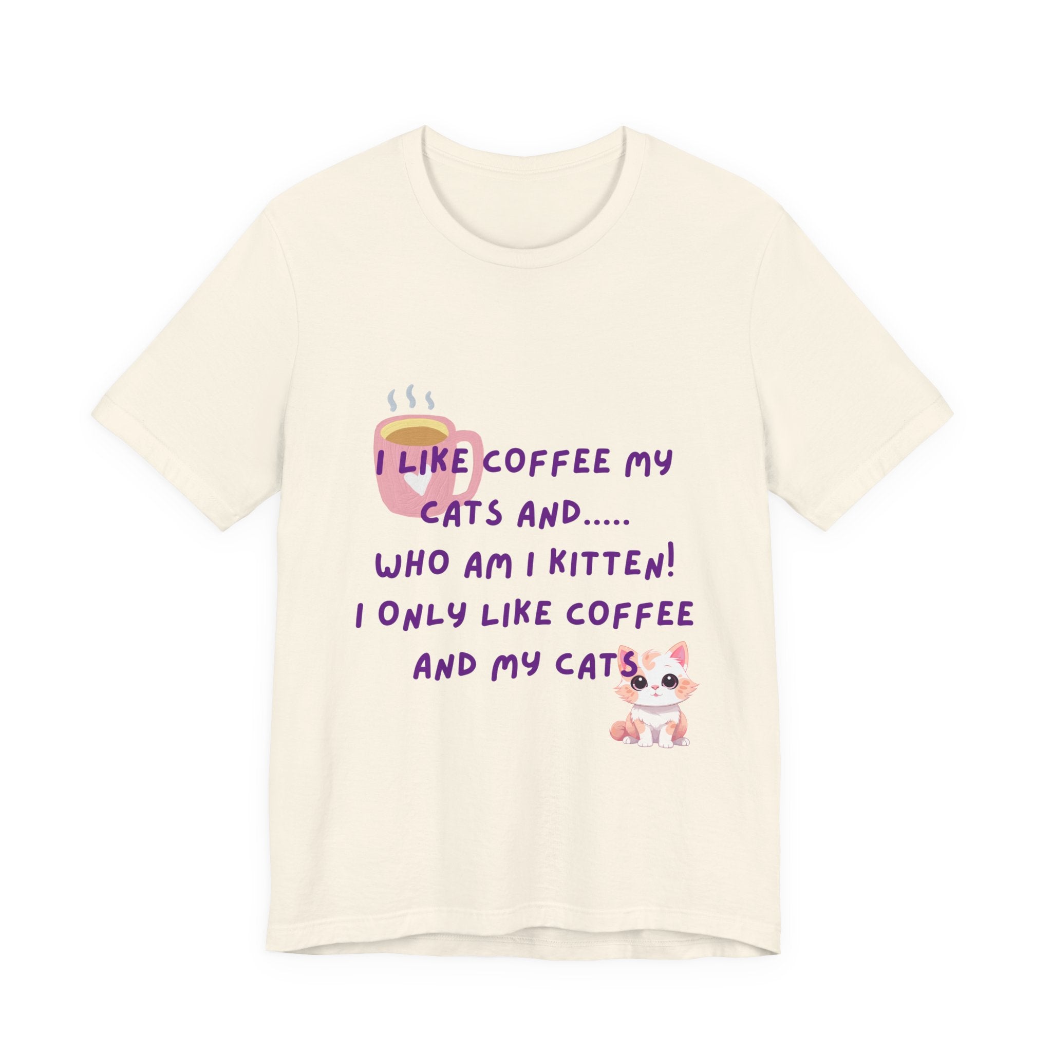 Cat Lover Coffee Tee — "I Like Coffee My Cats and... Who Am I Kitten!"