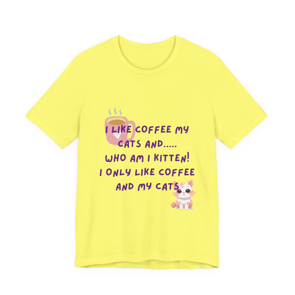 Cat Lover Coffee Tee — "I Like Coffee My Cats and... Who Am I Kitten!"